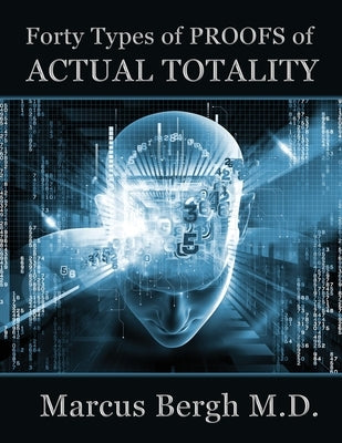 Forty Types of PROOFS of Actual Totality by Bergh, Marcus