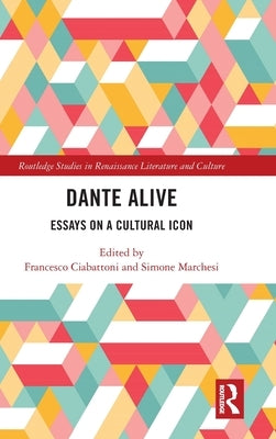 Dante Alive: Essays on a Cultural Icon by Ciabattoni, Francesco