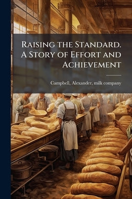 Raising the Standard. A Story of Effort and Achievement by Campbell, Alexander Milk Company [From