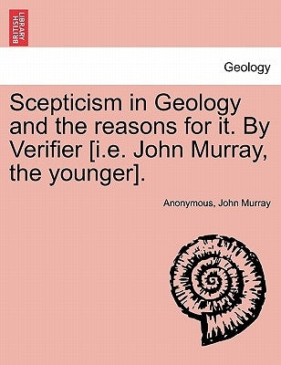 Scepticism in Geology and the Reasons for It. by Verifier [I.E. John Murray, the Younger]. by Anonymous