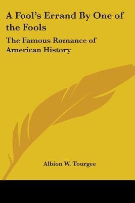 A Fool's Errand By One of the Fools: The Famous Romance of American History by Tourgee, Albion W.