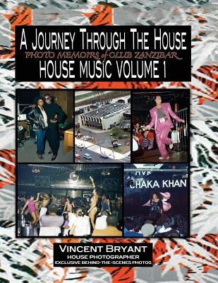 A Journey Through The House: Photo Memoirs of Club Zanzibar by Bryant, Vincent