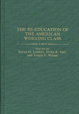 The Re-Education of the American Working Class by London, Steven H.