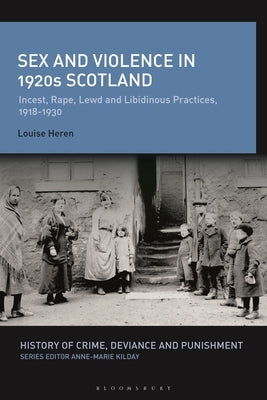 Sex and Violence in 1920s Scotland: Incest, Rape, Lewd and Libidinous Practices, 1918-1930 by Heren, Louise