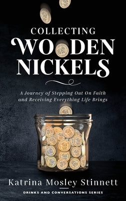 Collecting Wooden Nickels: A Journey of Stepping Out On Faith and Receiving Everything Life Brings by Stinnett, Katrina Mosley