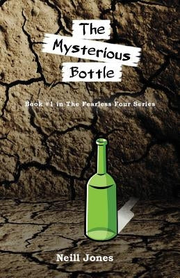 The Mysterious Bottle: Book #1 in the Fearless Four series by Jones, Neill