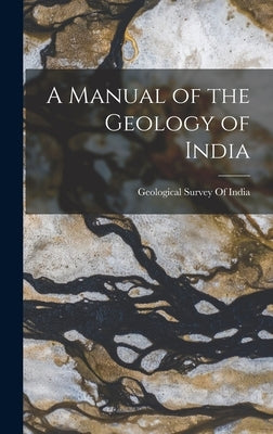 A Manual of the Geology of India by Geological Survey of India