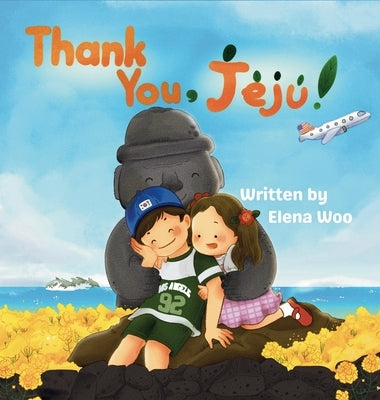 Thank You, Jeju!: A Children's Book About Exploring the Nature of Korea's Jeju Island and the Family Connections That Last by Woo, Elena