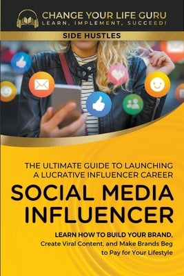 Social Media Influencer: The Ultimate Guide to Building a Profitable Social Media Influencer Career by Guru, Change Your Life