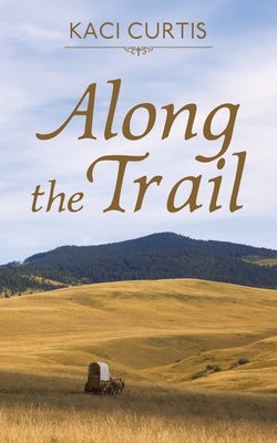 Along the Trail by Curtis, Kaci