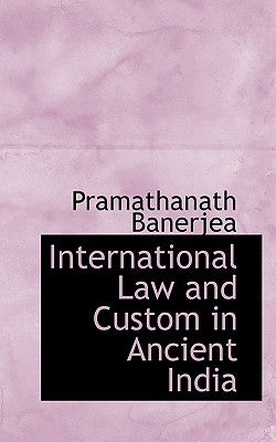 International Law and Custom in Ancient India by Banerjea, Pramathanath