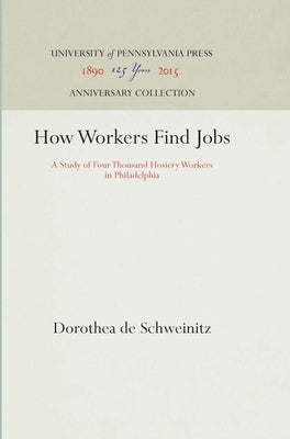 How Workers Find Jobs: A Study of Four Thousand Hosiery Workers in Philadelphia by Schweinitz, Dorothea de