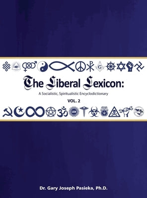The Liberal Lexicon: A Socialistic, Spiritualistic Encyclodictionary Vol. 2 by Pasieka, Gary J.