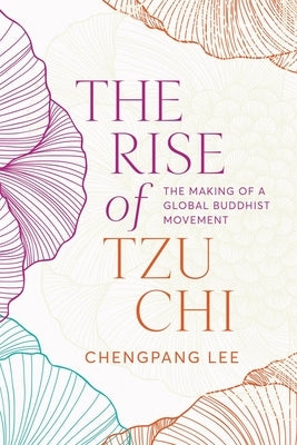 The Rise of Tzu CHI: The Making of a Global Buddhist Movement by Lee, Chengpang