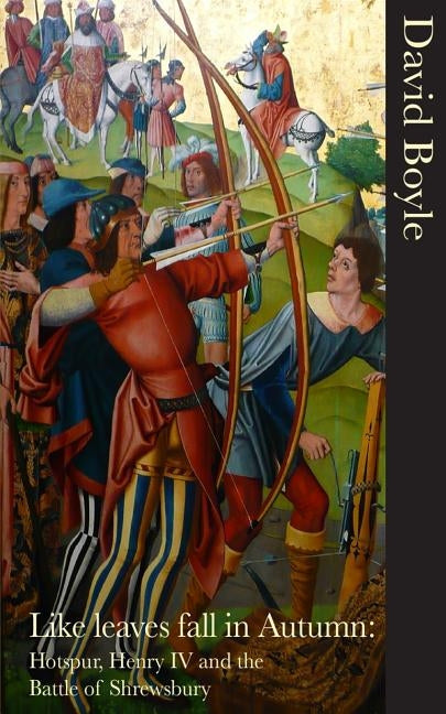 Like Leaves Fall in Autumn: Hotspur, Henry IV and the Battle of Shrewsbury by Boyle, David
