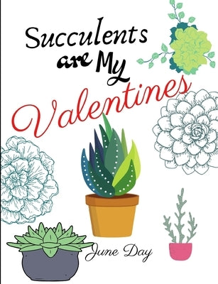 Succulents Are My Valentines - For Succulent Lovers: Valentine Day Succulents - Succulent Valentine - Valentines Day Cactus by Day, June
