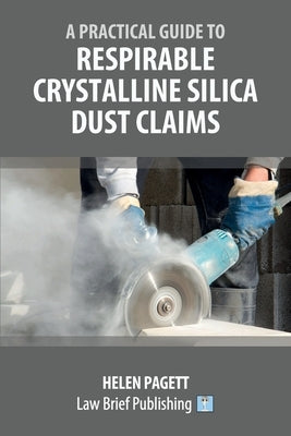 A Practical Guide to Respirable Crystalline Silica Dust Claims by Pagett, Helen