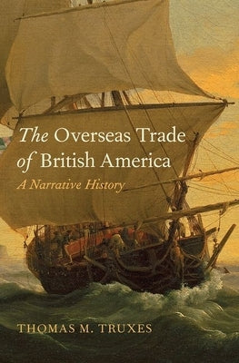 The Overseas Trade of British America: A Narrative History by Truxes, Thomas M.