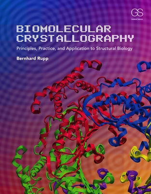 Biomolecular Crystallography: Principles, Practice, and Application to Structural Biology by Rupp, Bernhard