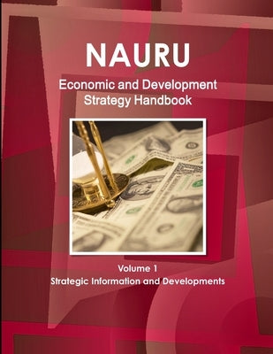 Nauru Economic & Development Strategy Handbook Volume 1 Strategic Information and Developments by Ibp, Inc