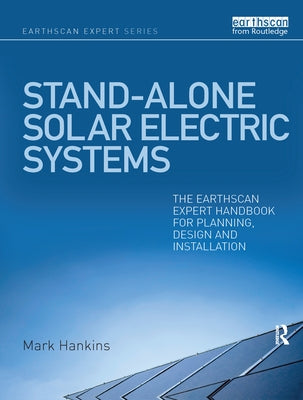 Stand-Alone Solar Electric Systems: The Earthscan Expert Handbook for Planning, Design and Installation by Hankins, Mark
