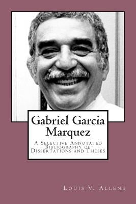 Gabriel Garcia Marquez: A Selective Annotated Bibliography of Dissertations and Theses by Allene, Louis V.