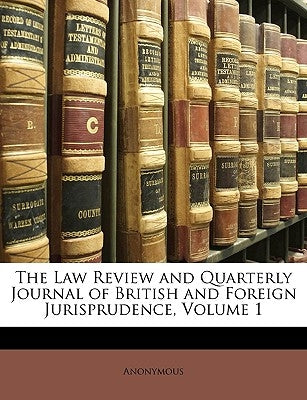 The Law Review and Quarterly Journal of British and Foreign Jurisprudence, Volume 1 by Anonymous