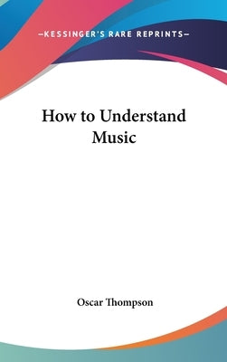 How to Understand Music by Thompson, Oscar