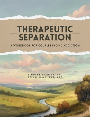 Therapeutic Separation: A Workbook for Couples Facing Addiction by Stanley, Lindsey