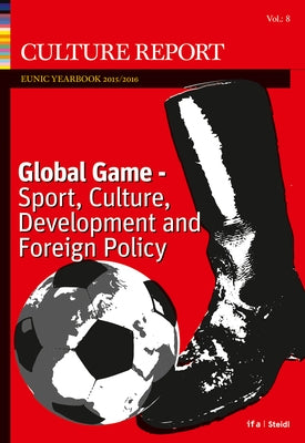 Global Game: Sport, Culture, Development and Foreign Policy: Culture Report Eunic Yearbook 2016 by Billows, William