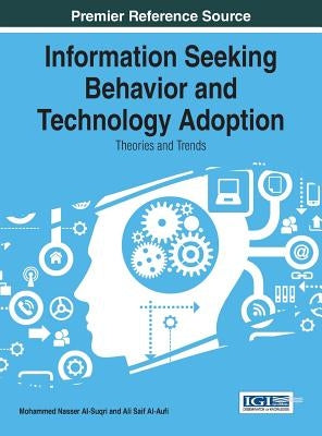 Information Seeking Behavior and Technology Adoption: Theories and Trends by Al-Suqri, Mohammed Nasser