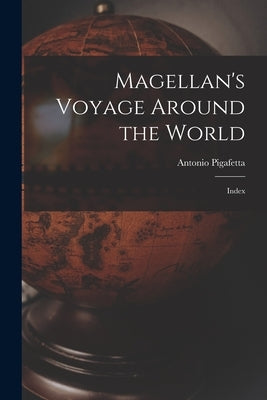 Magellan's Voyage Around the World: Index by Pigafetta, Antonio