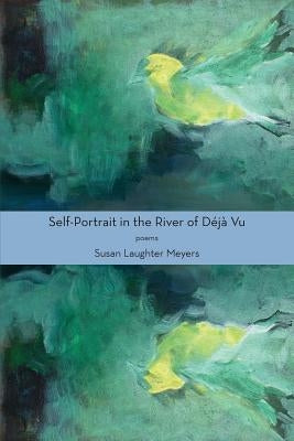 Self-Portrait in the River of Déjà Vu by Meyers, Susan Laughter