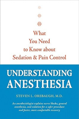 Understanding Anesthesia: What You Need to Know about Sedation and Pain Control by Orebaugh, Steven L.