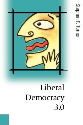 Liberal Democracy 3.0: Civil Society in an Age of Experts by Turner, Stephen P.