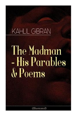 The Madman - His Parables & Poems (Illustrated) by Gibran, Kahlil