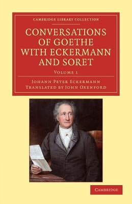 Conversations of Goethe with Eckermann and Soret - Volume 1 by Eckermann, Johann Peter