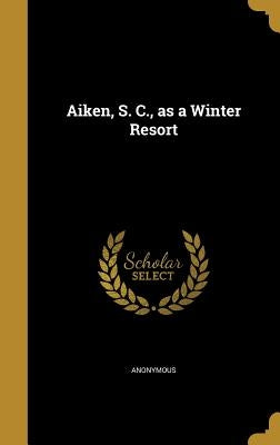 Aiken, S. C., as a Winter Resort by Anonymous