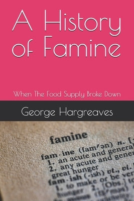 A History of Famine: When The Food Supply Broke Down by Hargreaves, George