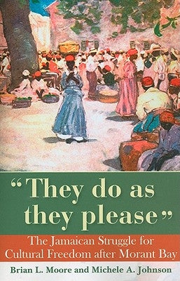 They Do as They Please: The Jamaican Struggle for Cultural Freedom After Morant Bay by Moore, Brian L.