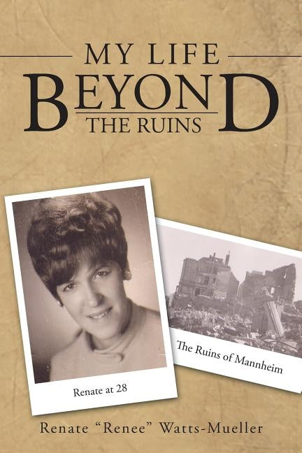 My Life Beyond the Ruins by Watts-Mueller, Renate Renee