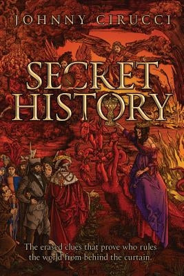 Secret History: The erased clues that prove who rules the world from behind the curtain. by Cirucci, Johnny
