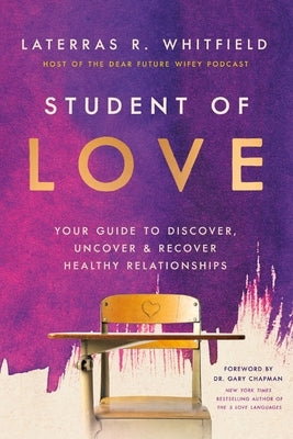 Student of Love: Your Guide to Discover, Uncover, and Recover Healthy Relationships by Whitfield, Laterras R.