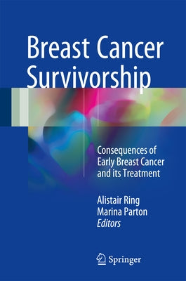 Breast Cancer Survivorship: Consequences of Early Breast Cancer and Its Treatment by Ring, Alistair