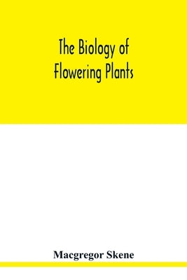 The biology of flowering plants by Skene, MacGregor