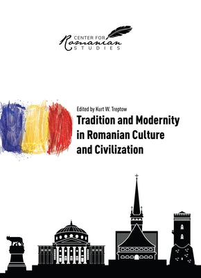 Tradition and Modernity in Romanian Culture and Civilization by Treptow, Kurt