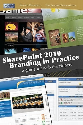 SharePoint 2010 branding in practice: a guide for web developers by Pentsarskyy, Yaroslav