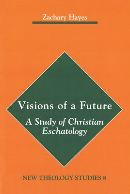 Visions of a Future: A Study of Christian Eschatology by Hayes, Zachary