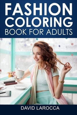 Fashion Coloring Book For Adults: A Coloring Haven Of Creative Fashion And Beautiful Designs by Larocca, David