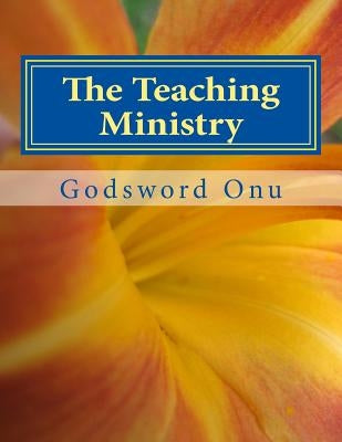 The Teaching Ministry: The Ministry of the Teachers by Onu, Godsword Godswill